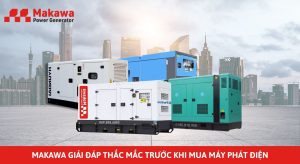 Makawa giải đáp thắc mắc trước khi mua máy phát điện